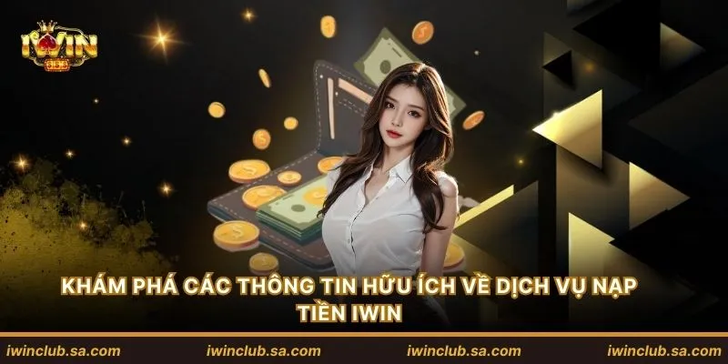 Khám phá các thông tin hữu ích về dịch vụ nạp tiền IWIN